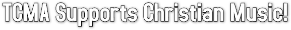 TCMA Supports Christian Music! TCMA Supports Christian Music!
